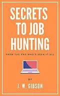 E-Book (epub) Secrets to Job Hunting From the Pro Who's Seen it All von J. W. Gibson