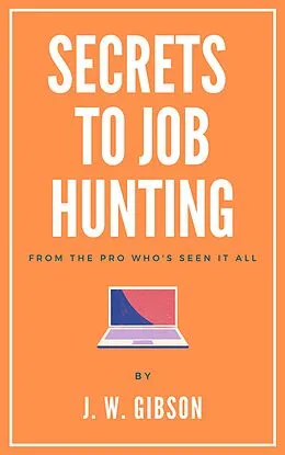 E-Book (epub) Secrets to Job Hunting From the Pro Who's Seen it All von J. W. Gibson