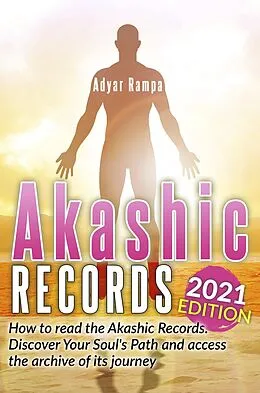 E-Book (epub) Akashic Records: How to Read the Akashic Records. Discover Your Soul's Path and Access the Archive of its Journey (2021 Edition) von Adyar Rampa