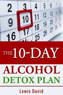 E-Book (epub) The 10-Day Alcohol Detox Plan - Stop Drinking Easily & Safely (Stop Drinking Books) von Lewis David