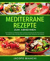 E-Book (epub) Mediterrane Rezepte zum Abnehmen: Das Kochbuch zur Mittelmeer-Diät. So genussvoll können Sie Ihre Herz-Kreislauf-Gesundheit fördern und dabei Gewicht verlieren (Inkl. Nährwerten und Punkten) von Jacopo Bianchi