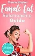 E-Book (epub) Female-Led Relationship Guide: How to Be a Femdom and Have the Perfect Female Domination Domestic Discipline Marriage or Relationship von Conner Hayden
