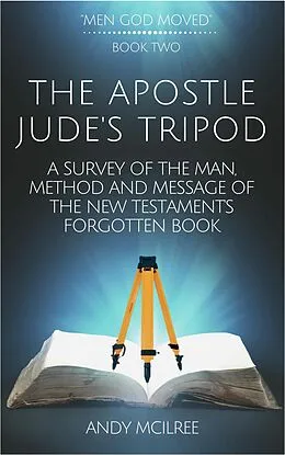 E-Book (epub) The Apostle Jude's Tripod: A Survey of the Man, Method and Message of the New Testament's Forgotten Book (Men God Moved, #2) von Andy McIlree