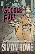 E-Book (epub) Good Night Papa: Short Stories from Japan and Elsewhere von Simon Rowe