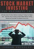 E-Book (epub) Stock Market Investing For Beginners 101: The Ultimate Guide To Stock Market Investing & Trading For Beginners - Discover How To Easily Invest & Make Money Trading Stocks And Dominate The Market von Jordan Priesley