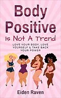 E-Book (epub) Body Positive Is Not A Trend von Eiden Raven