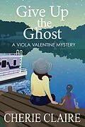 E-Book (epub) Give Up the Ghost (Viola Valentine Mystery, #5) von Cherie Claire