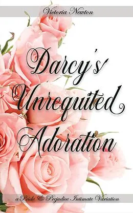 E-Book (epub) Darcy's Unrequited Adoration: A Pride and Prejudice Sensual Intimate von Victoria Newton, Jane Hunter