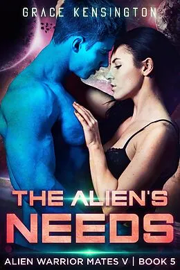 E-Book (epub) The Alien's Needs (Alien Warrior Mates V, #5) von Grace Kensington