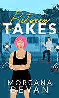 E-Book (epub) Between Takes: An Enemies-to-Lovers Movie Star Romance (Kings of Screen Celebrity Romance, #1) von Morgana Bevan