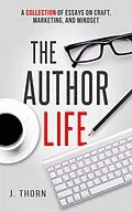 E-Book (epub) The Author Life: A Collection of Essays on Craft, Marketing, and Mindset von J. Thorn