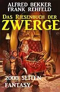 E-Book (epub) Das Riesenbuch der Zwerge: 2000 Seiten Fantasy von Alfred Bekker, Frank Rehfeld