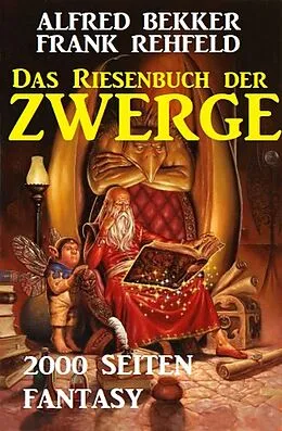 E-Book (epub) Das Riesenbuch der Zwerge: 2000 Seiten Fantasy von Alfred Bekker, Frank Rehfeld