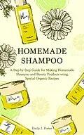 E-Book (epub) Homemade Shampoo: a Step by Step Guide for Making Homemade Shampoo and Beauty Products Using Special Organic Recipes (Homemade Body Care & Beauty, #2) von Emily J. Porter