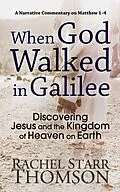 E-Book (epub) When God Walked in Galilee: Discovering Jesus and the Kingdom of Heaven on Earth (A Narrative Commentary on Matthew 1-4) von Rachel Starr Thomson