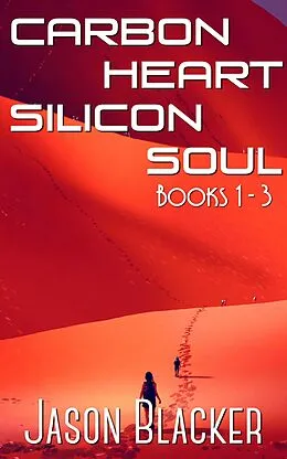 E-Book (epub) Carbon Heart Silicon Soul: Books 1 - 3 (Jupiter, Juno, and Juventas) von Jason Blacker