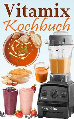 E-Book (epub) Vitamix Kochbuch von Anna Heinz