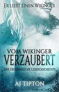 E-Book (epub) Vom Wikinger Verzaubert: Eine Übersinnliche Liebesgeschichte (Er Liebt Einen Wikinger, #1) von Aj Tipton