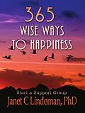 E-Book (epub) 365 Wise Ways To Happiness: With Ways To Start A Happiness Support Group von Janet C. Lindeman