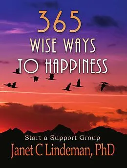 E-Book (epub) 365 Wise Ways To Happiness: With Ways To Start A Happiness Support Group von Janet C. Lindeman