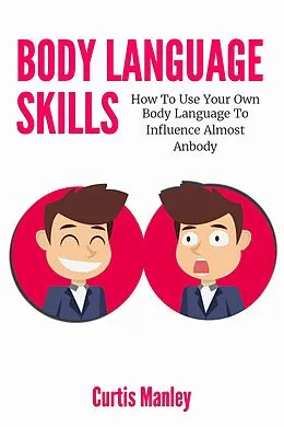 E-Book (epub) Body Language Skills: How To Use Your Own Body Language To Influence Almost Anybody von Melynda Tedder, Curtis Manley