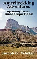 E-Book (epub) Ameritrekking Adventures: Highpointing Texas's Guadalupe Peak von Joseph G. Whelan