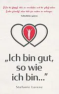 E-Book (epub) Selbstliebe spüren: "Ich bin gut, so wie ich bin..." - Wie du stoppst, dich zu verurteilen und dir selbst wahre Liebe schenkst, ohne dich für andere zu verbiegen von Stefanie Lorenz