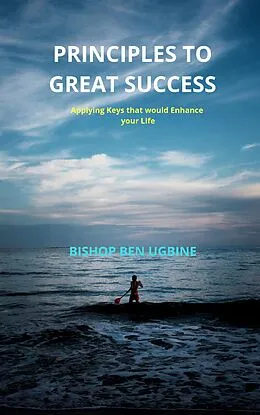 E-Book (epub) Principles to Great Success von Bishop Ben Ugbine