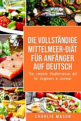 E-Book (epub) Die vollständige Mittelmeer-Diät für Anfänger auf Deutsch/ The complete Mediterranean diet for beginners in German von Charlie Mason