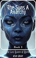 E-Book (epub) The Suns of Anarchy (The Last Queen of Qorlec, #3) von Ash Gray