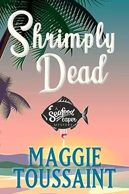 E-Book (epub) Shrimply Dead (A Seafood Caper Mystery, #3) von Maggie Toussaint