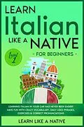 E-Book (epub) Learn Italian Like a Native for Beginners - Level 1: Learning Italian in Your Car Has Never Been Easier! Have Fun with Crazy Vocabulary, Daily Used Phrases, Exercises & Correct Pronunciations (Italian Language Lessons, #1) von Learn Like a Native