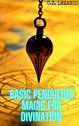 E-Book (epub) Basic Pendulum Magic for Divination von C. Z. Lazarus