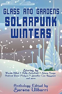 E-Book (epub) Glass and Gardens: Solarpunk Winters von Wendy Nikel, Thomas Badlan, Lex T. Lindsay