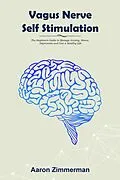 E-Book (epub) Vagus Nerve Self Stimulation: The Beginners Guide to Manage Anxiety, Stress, Depression and Live a Healthy Life von Aaron Zimmerman