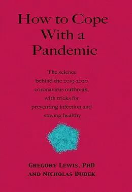 E-Book (epub) How to Cope With a Pandemic: the Science Behind the 2019-2020 Coronavirus Outbreak with Tricks for Preventing Infection and Staying Healthy von Gregory Lewis, Nicholas Dudek
