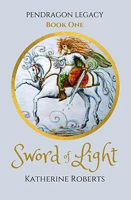 E-Book (epub) Sword of Light (Pendragon Legacy, #1) von Katherine Roberts