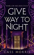 E-Book (epub) Give Way to Night (The Aven Cycle) von Cass Morris