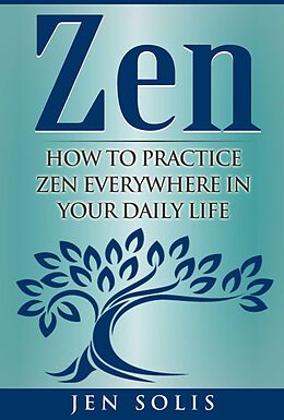E-Book (epub) Zen: How to Practice Zen Everywhere in Your Daily Life von Jen Solis