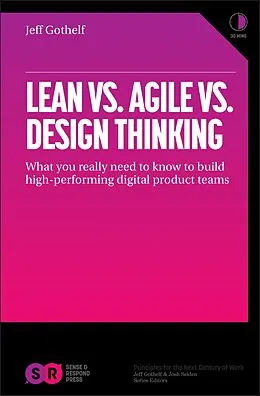 E-Book (epub) Lean vs Agile vs Design Thinking: What You Really Need to Know to Build High-Performing Digital Product Teams von Jeff Gothelf