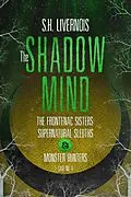 E-Book (epub) The Shadow Mind (The Frontenac Sisters: Supernatural Sleuths & Monster Hunters, #4) von S. H. Livernois