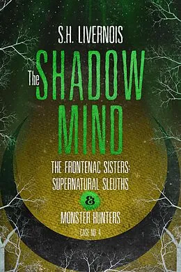 E-Book (epub) The Shadow Mind (The Frontenac Sisters: Supernatural Sleuths & Monster Hunters, #4) von S. H. Livernois