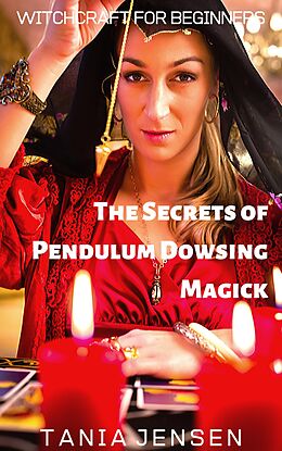 eBook (epub) The Secrets of Pendulum Dowsing Magick (Witchcraft for Beginners, #3) de Tania Jensen