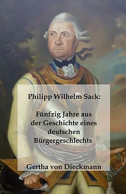 E-Book (epub) Philipp Wilhelm Sack: Fu¨nfzig Jahre aus der Geschichte eines deutschen Bu¨rgergeschlechts von Gertha von Dieckmann