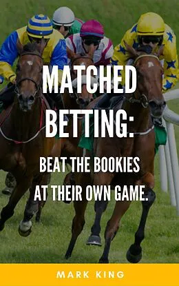 E-Book (epub) Matched Betting: Beat The Bookies At Their Own Game von Mark King