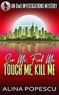E-Book (epub) See Me, Feel Me, Touch Me, Kill Me (OWL Investigations Mysteries, #5) von Alina Popescu