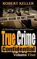 E-Book (epub) True Crime Confidential Volume 5 von Robert Keller