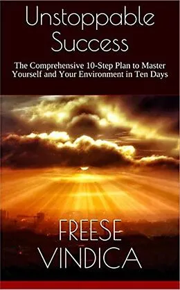 E-Book (epub) Unstoppable Success: The Comprehensive 10-Step Plan to Master Yourself and Your Environment in Ten Days von Freese Vindica