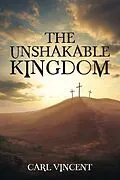 E-Book (epub) The Unshakable Kingdom von Carl Vincent