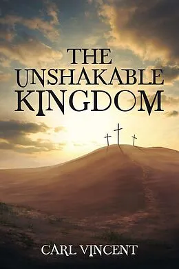 E-Book (epub) The Unshakable Kingdom von Carl Vincent